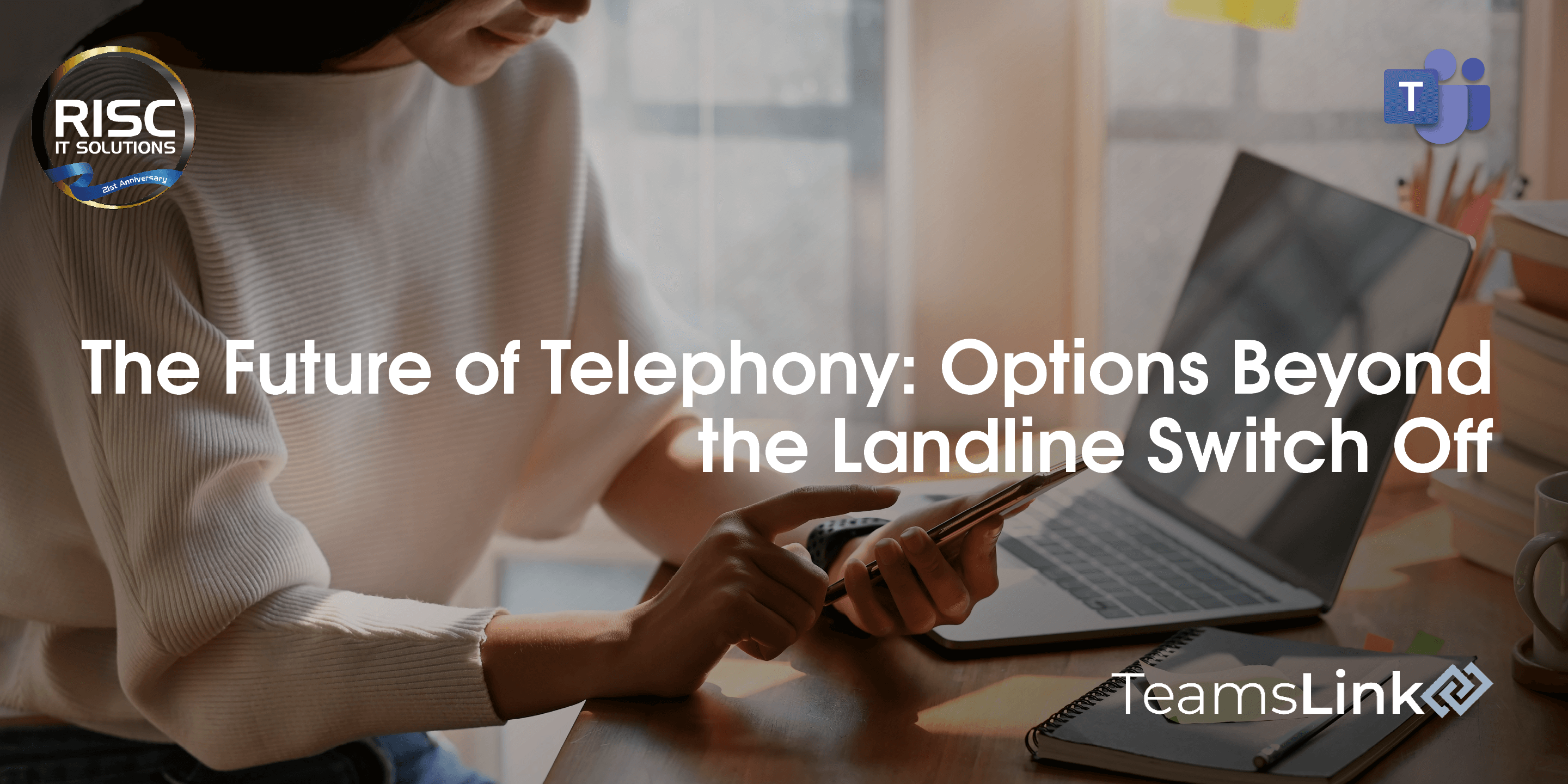 The Future of Telephony: Options Beyond the Landline Switch Off Webinar - Hosted Telephony - Managed IT Support